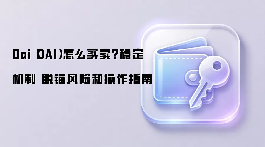 Dai(DAI)怎么买卖?稳定机制 脱锚风险和操作指南