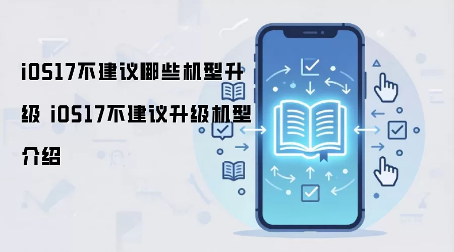 iOS17不建议哪些机型升级 iOS17不建议升级机型介绍