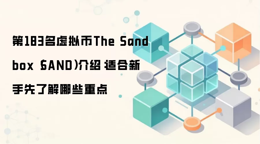 第183名虚拟币The Sandbox（SAND）介绍：适合新手先了解哪些重点