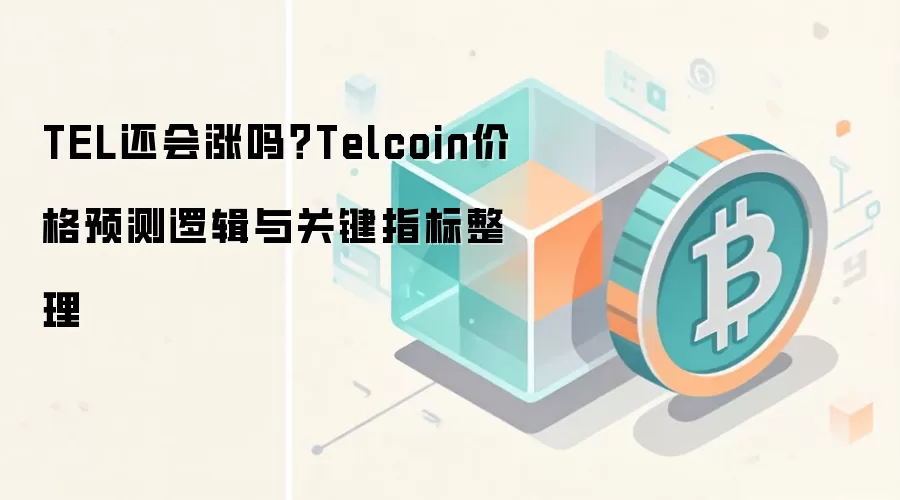 TEL还会涨吗？Telcoin价格预测逻辑与关键指标整理