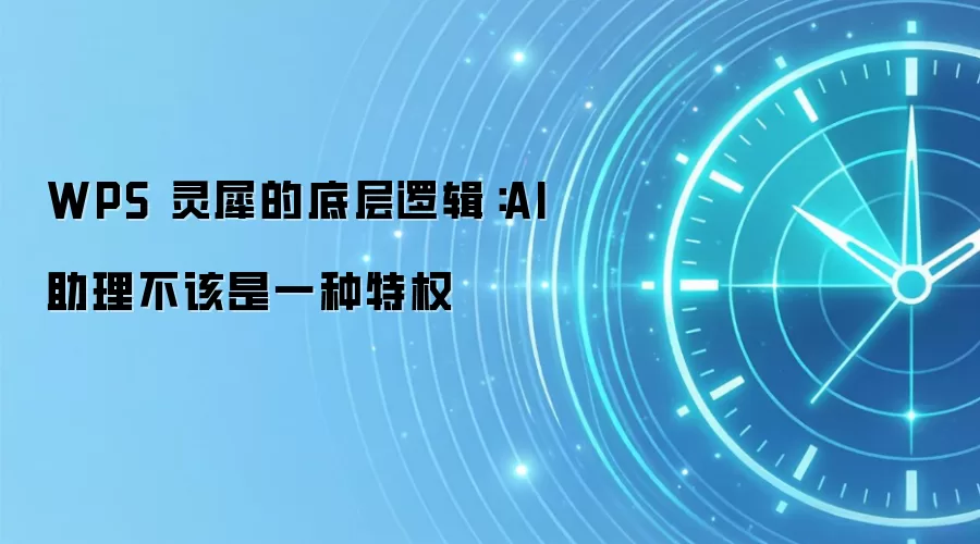 WPS 灵犀的底层逻辑：AI 助理不该是一种特权