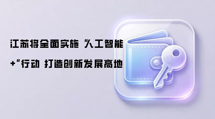 江苏将全面实施“人工智能+”行动 打造创新发展高地