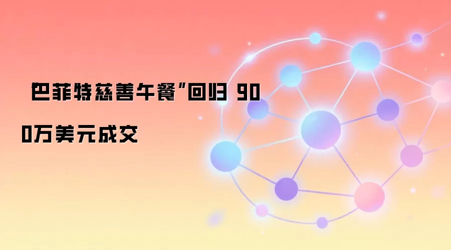 “巴菲特慈善午餐”回归 900万美元成交