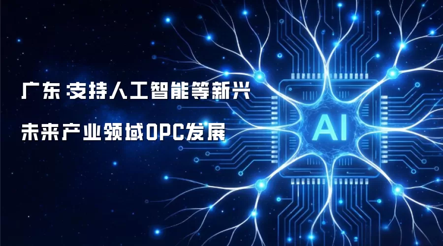 广东:支持人工智能等新兴未来产业领域OPC发展