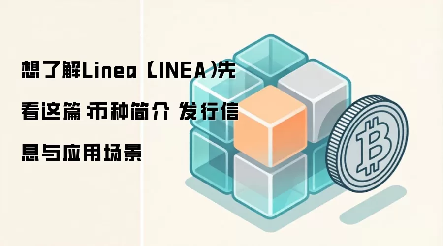 想了解Linea（LINEA）先看这篇：币种简介 发行信息与应用场景