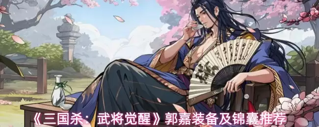 《三国杀：武将觉醒》郭嘉装备及锦囊推荐