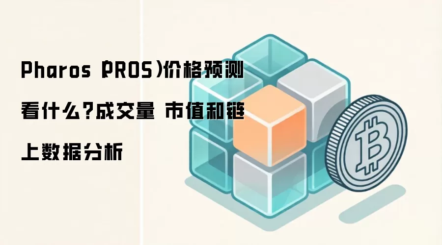 Pharos（PROS）价格预测看什么？成交量 市值和链上数据分析