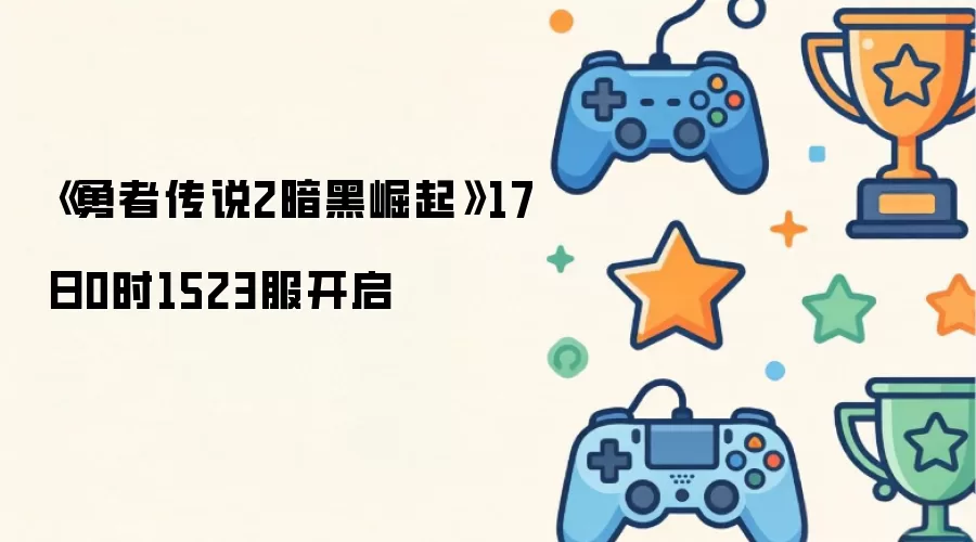 《勇者传说2暗黑崛起》17日0时1523服开启