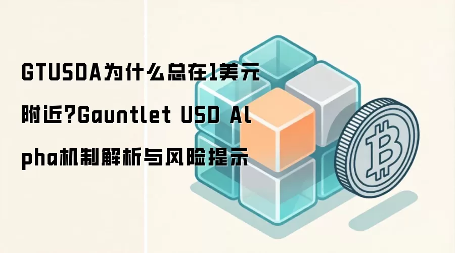 GTUSDA为什么总在1美元附近？Gauntlet USD Alpha机制解析与风险提示