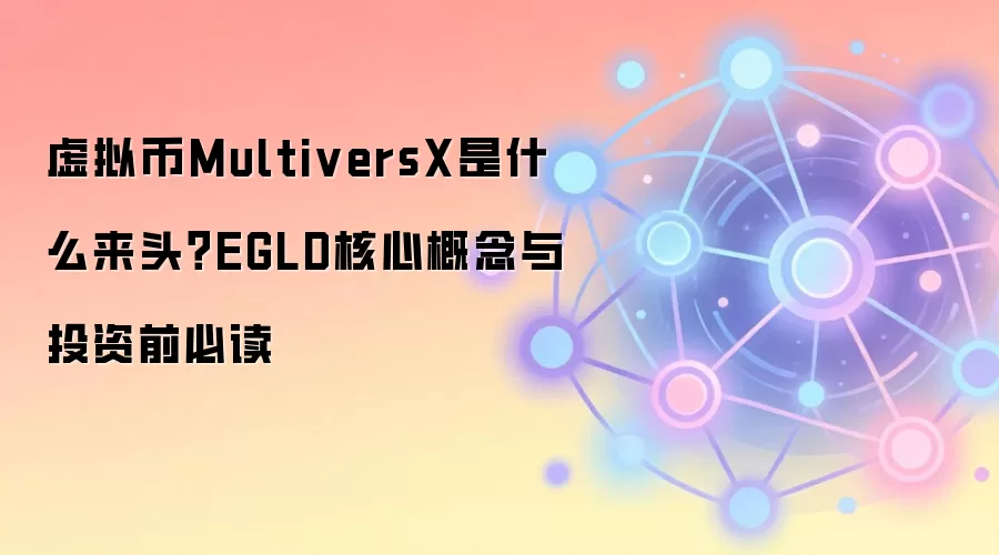 虚拟币MultiversX是什么来头？EGLD核心概念与投资前必读