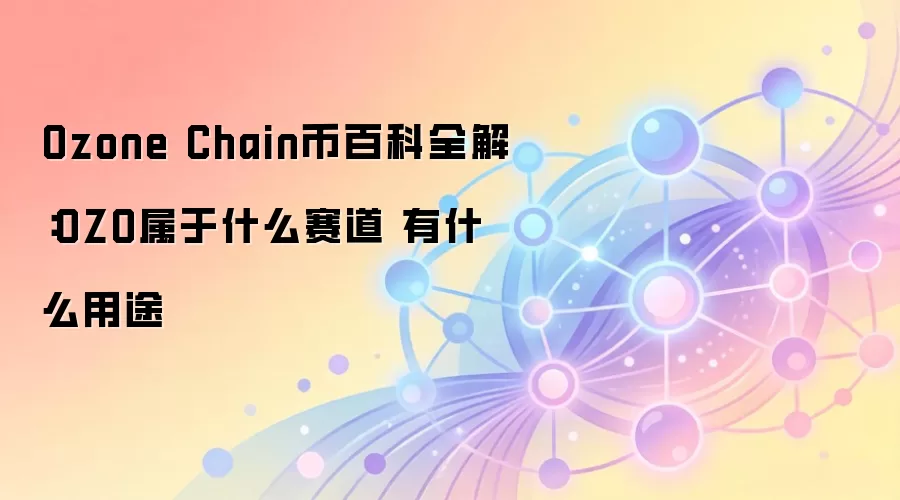 Ozone Chain币百科全解：OZO属于什么赛道 有什么用途