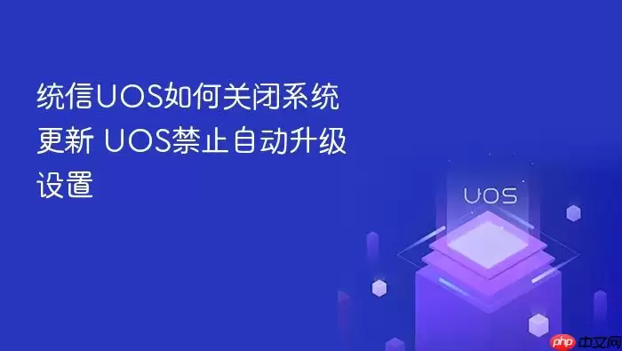统信UOS如何关闭系统更新 UOS禁止自动升级设置
