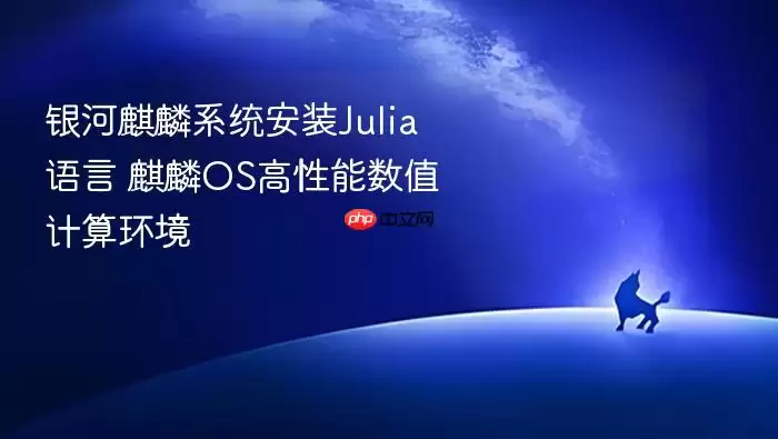 银河麒麟系统安装Julia语言 麒麟OS高性能数值计算环境