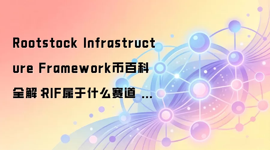 Rootstock Infrastructure Framework币百科全解：RIF属于什么赛道 有什么用途