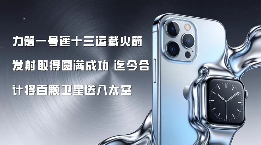 力箭一号遥十三运载火箭发射取得圆满成功 迄今合计将百颗卫星送入太空