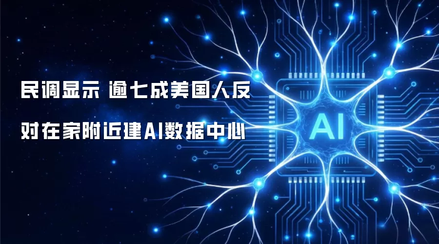 民调显示 逾七成美国人反对在家附近建AI数据中心