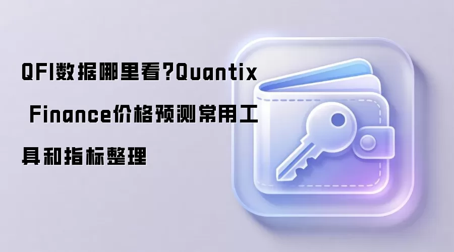 QFI数据哪里看？Quantix Finance价格预测常用工具和指标整理