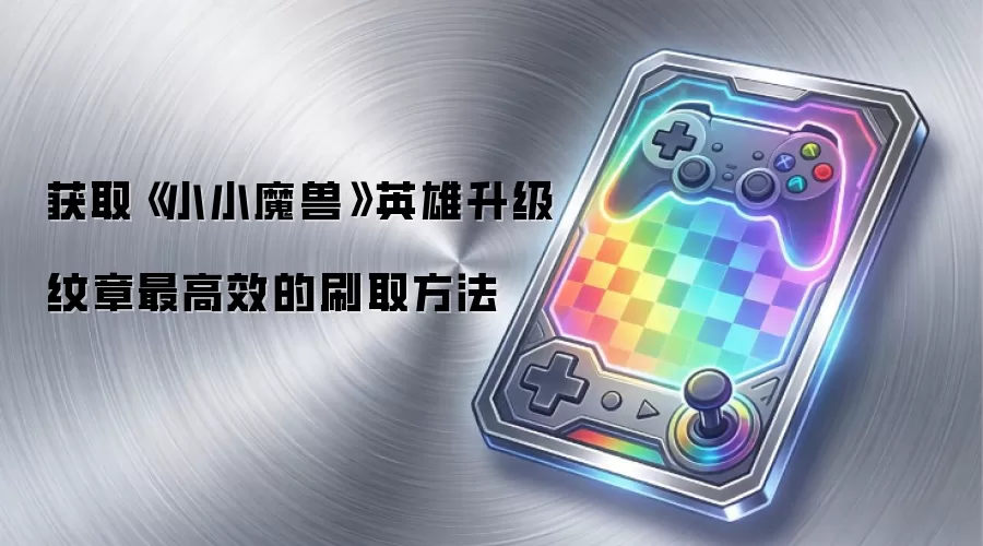 获取《小小魔兽》英雄升级纹章最高效的刷取方法