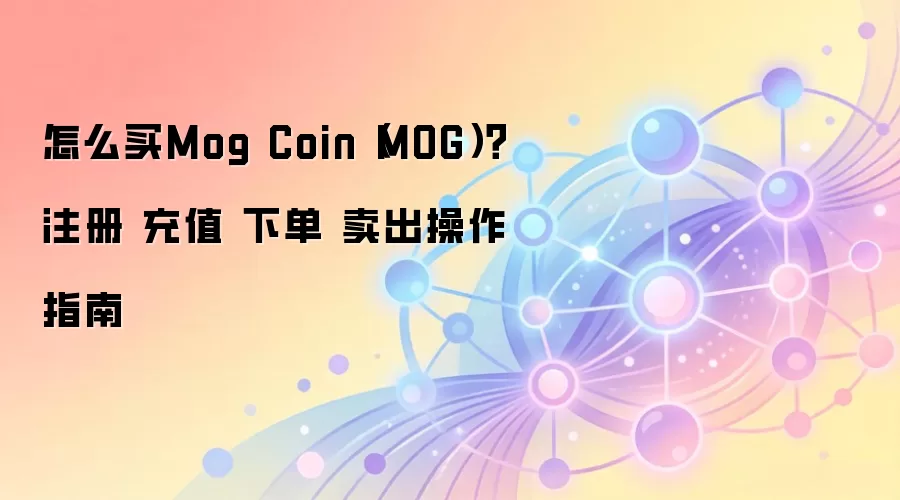 怎么买Mog Coin（MOG）？注册 充值 下单 卖出操作指南