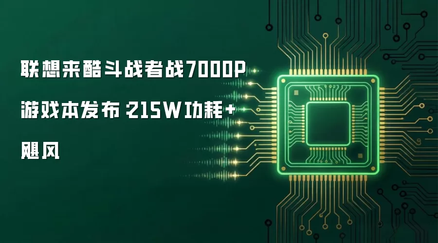 联想来酷斗战者战7000P游戏本发布：215W功耗+飓风