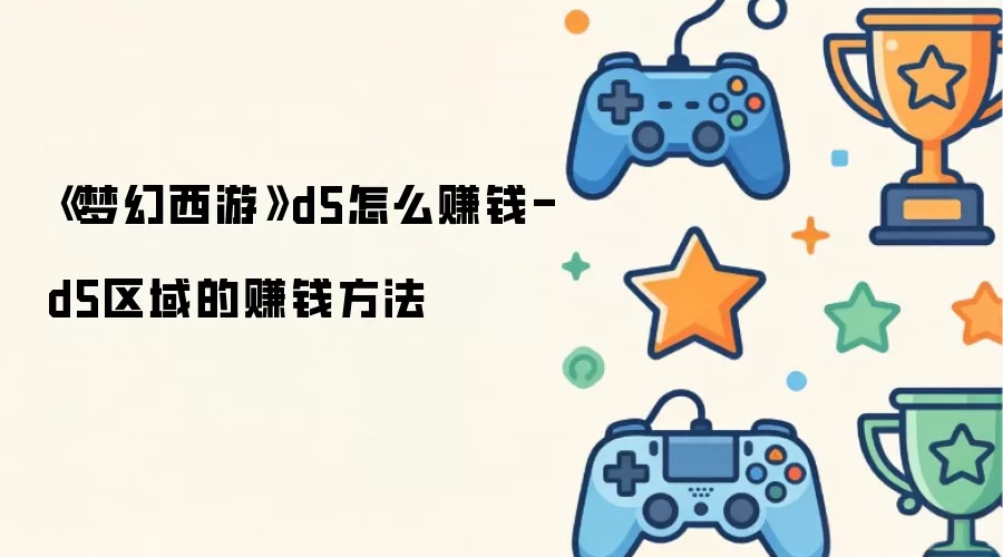 《梦幻西游》d5怎么赚钱-d5区域的赚钱方法