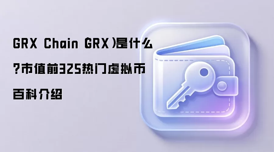 GRX Chain（GRX）是什么？市值前325热门虚拟币百科介绍