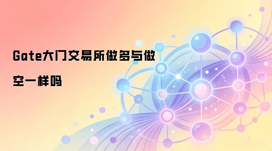 Gate大门交易所做多与做空一样吗