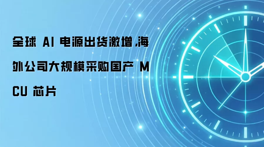 全球 AI 电源出货激增,海外公司大规模采购国产 MCU 芯片