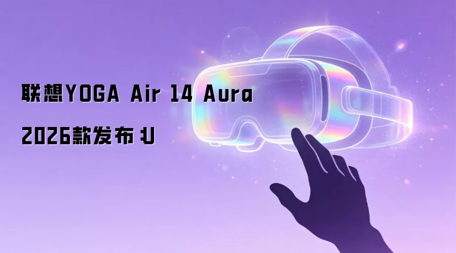 联想YOGA Air 14 Aura 2026款发布：U
