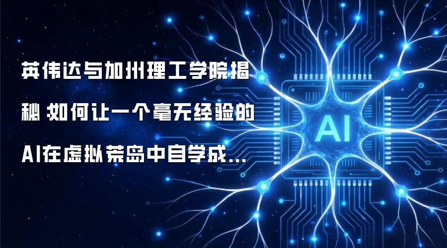 英伟达与加州理工学院揭秘：如何让一个毫无经验的AI在虚拟荒岛中自学成才？