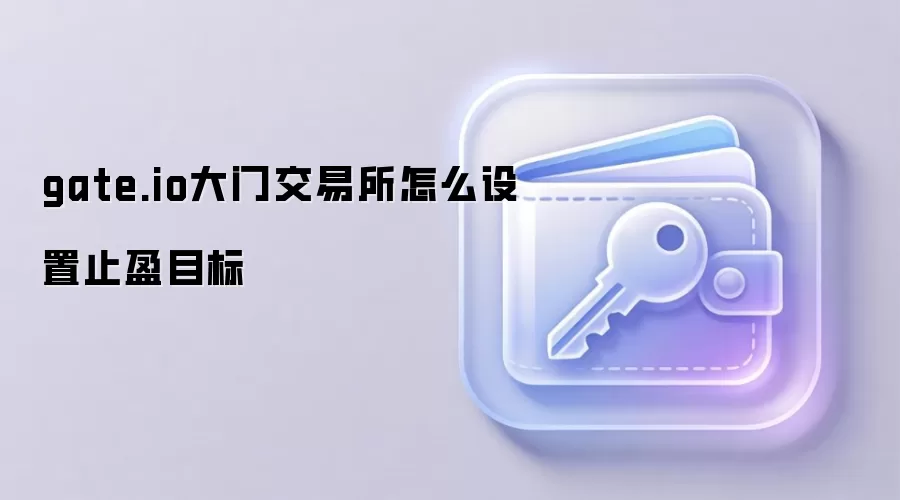 gate.io大门交易所怎么设置止盈目标