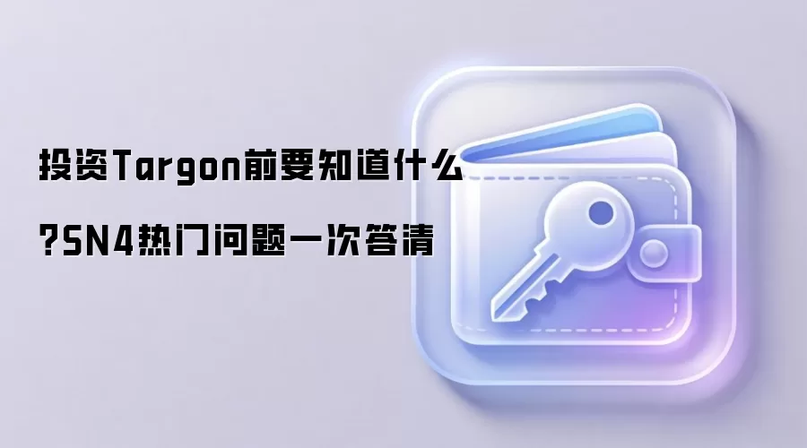 投资Targon前要知道什么？SN4热门问题一次答清