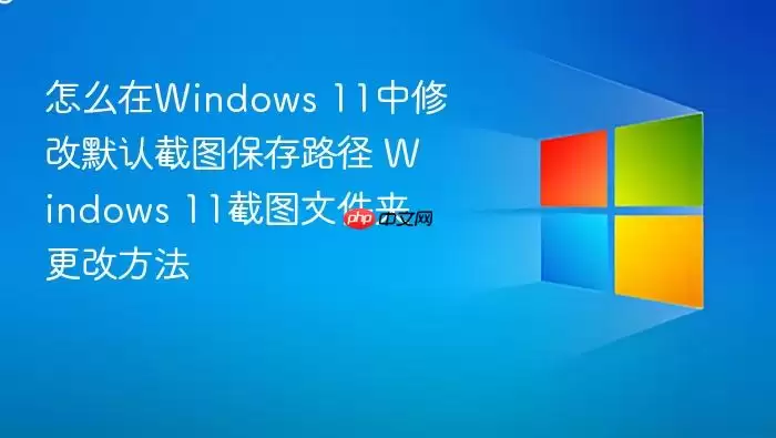 怎么在Windows 11中修改默认截图保存路径 Windows 11截图文件夹更改方法