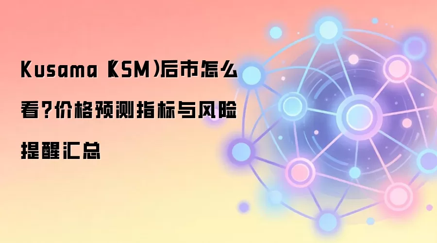 Kusama（KSM）价格预测：掌握核心指标与规避潜在风险