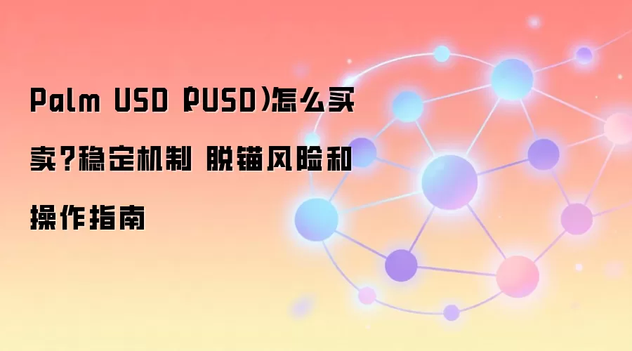 Palm USD（PUSD）怎么买卖？稳定机制 脱锚风险和操作指南