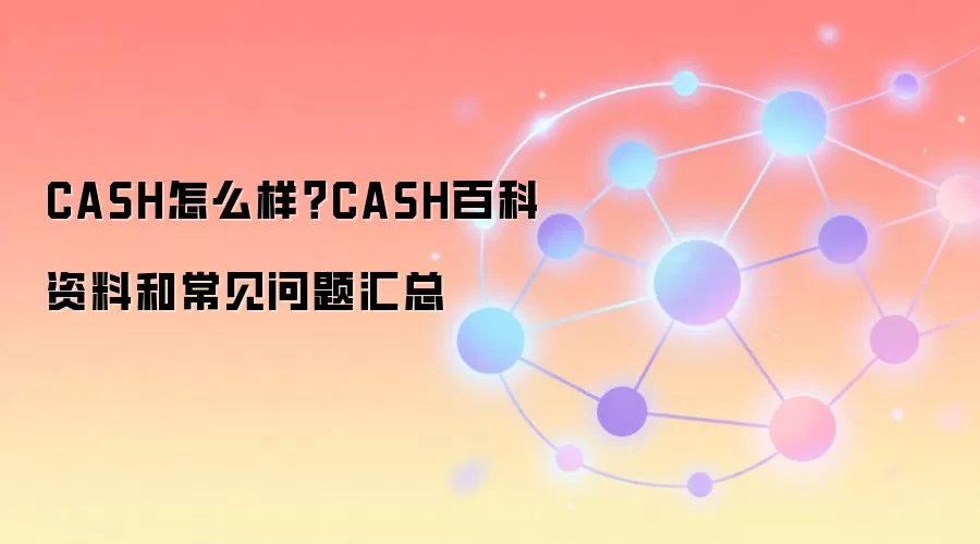 CASH怎么样？CASH百科资料和常见问题汇总