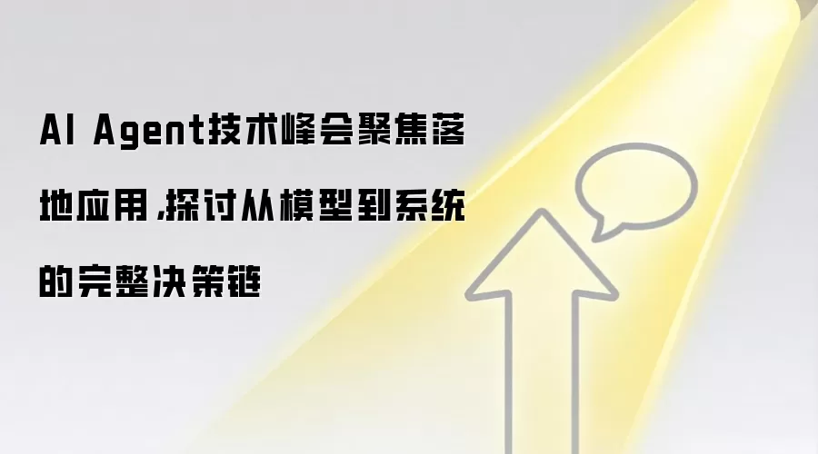 AI Agent技术峰会聚焦落地应用，探讨从模型到系统的完整决策链