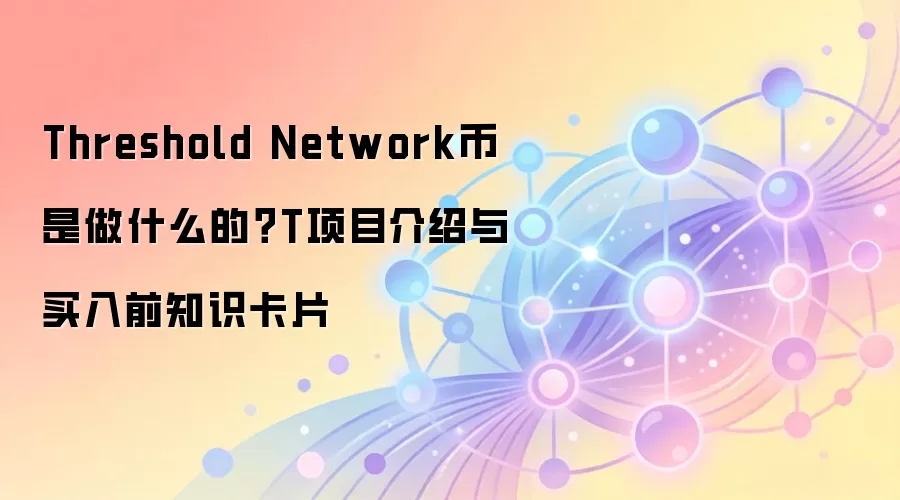 Threshold Network币是做什么的？T项目介绍与买入前知识卡片