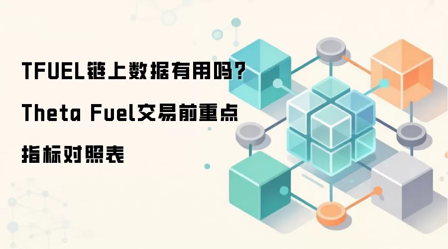 TFUEL链上数据有用吗？Theta Fuel交易前重点指标对照表