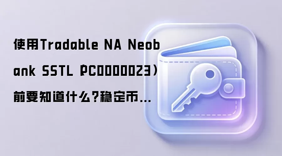 使用Tradable NA Neobank SSTL（PC0000023）前要知道什么？稳定币买卖和安全常识