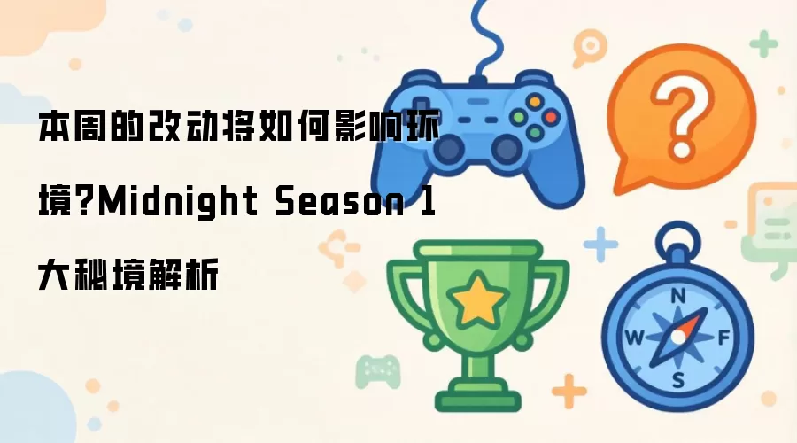 本周的改动将如何影响环境?Midnight Season 1 大秘境解析