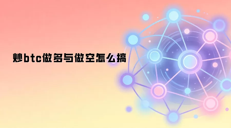 炒btc做多与做空怎么搞