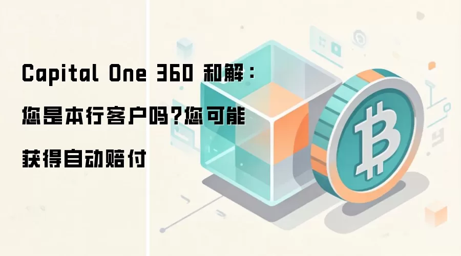 Capital One 360 和解：您是本行客户吗？您可能获得自动赔付