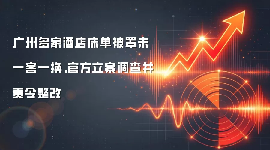 广州多家酒店床单被罩未一客一换,官方立案调查并责令整改