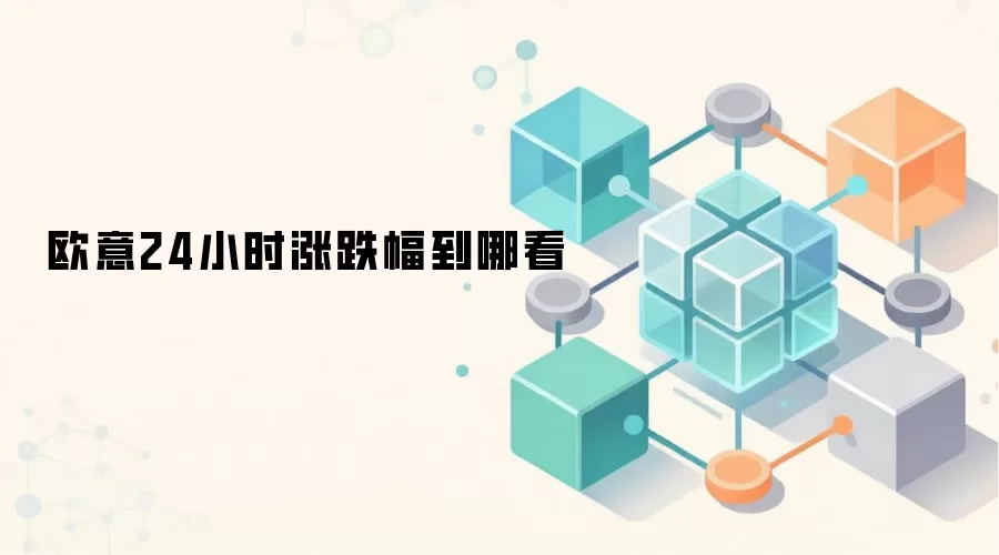 欧意平台24小时涨跌幅查看方法与行情页面详解