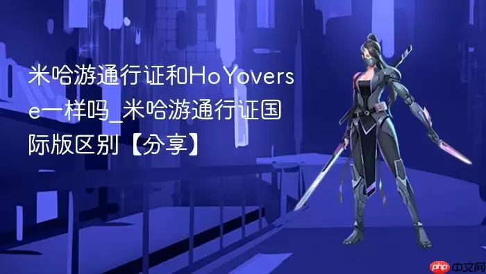 米哈游通行证和HoYoverse一样吗_米哈游通行证国际版区别【分享】