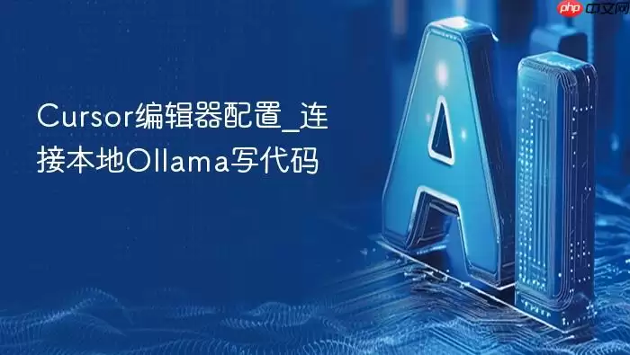 Cursor编辑器配置_连接本地Ollama写代码