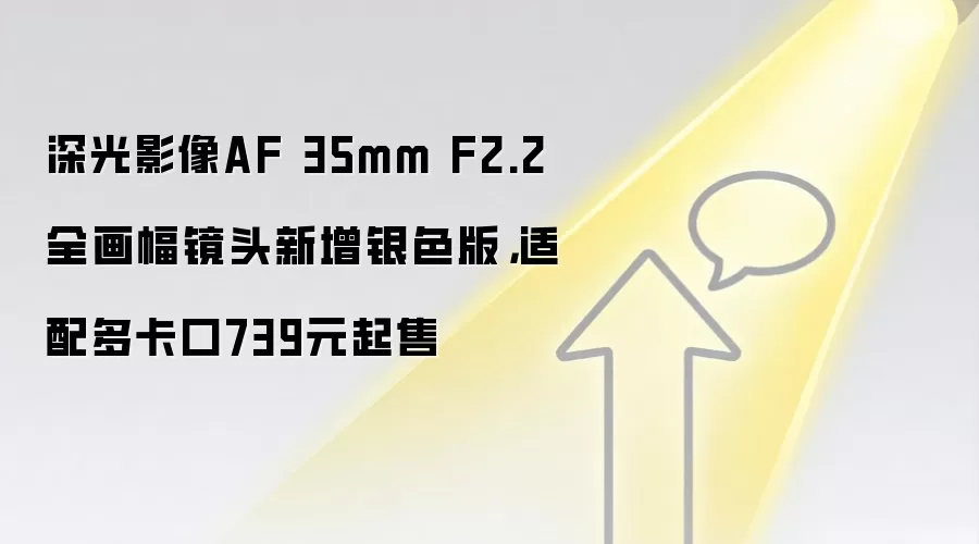 深光影像AF 35mm F2.2全画幅镜头新增银色版,适配多卡口739元起售