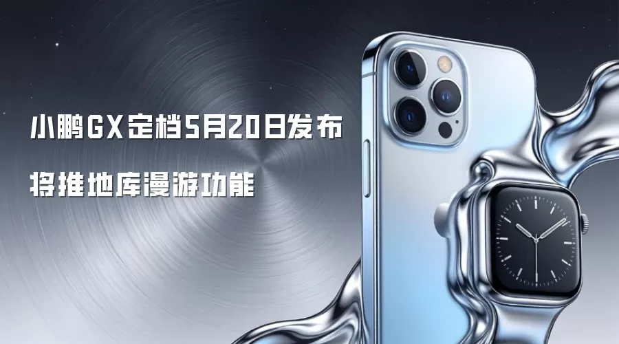 小鹏GX定档5月20日发布 将推地库漫游功能