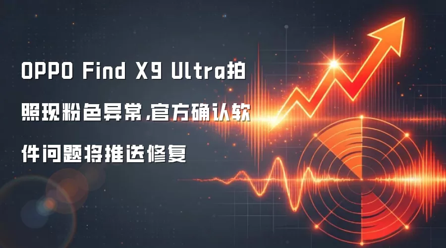 OPPO Find X9 Ultra拍照现粉色异常，官方确认软件问题将推送修复